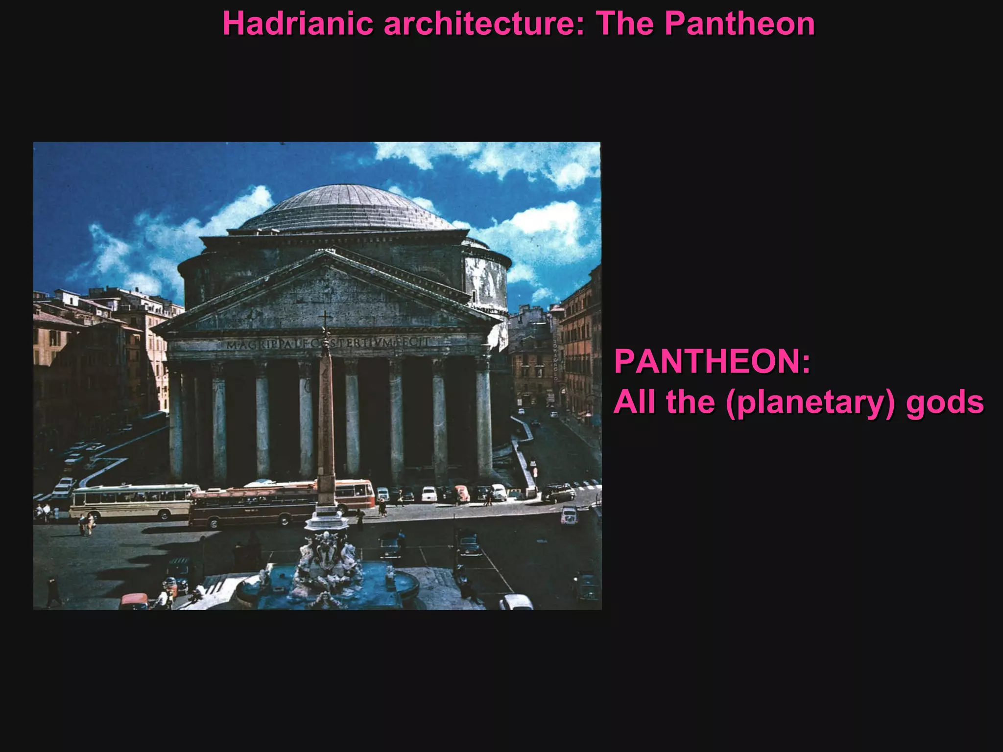 PANTHEON: All the (planetary) gods Hadrianic architecture: The Pantheon  