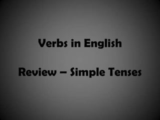 Verbs in English
Review – Simple Tenses
 