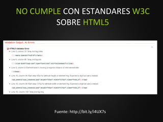 NO CUMPLE  CON ESTANDARES  W3C  SOBRE  HTML5 Fuente: http://bit.ly/i4UX7s 