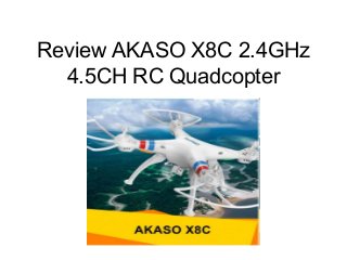 Review AKASO X8C 2.4GHz
4.5CH RC Quadcopter
 