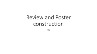 Review and Poster
construction
TC
 