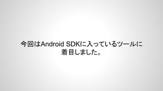 zipalign
emulator
lint

adb

monitor

ߤʤ Android SDK ToolʹäƤޤ
layoutopt
draw9patch
hierarchyviewer

android

ddms

 