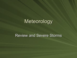Meteorology Review and Severe Storms 