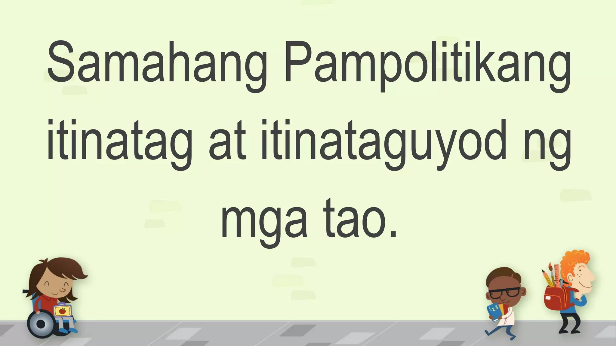 Samahang Pampolitikang
itinatag at itinataguyod ng
mga tao.
 