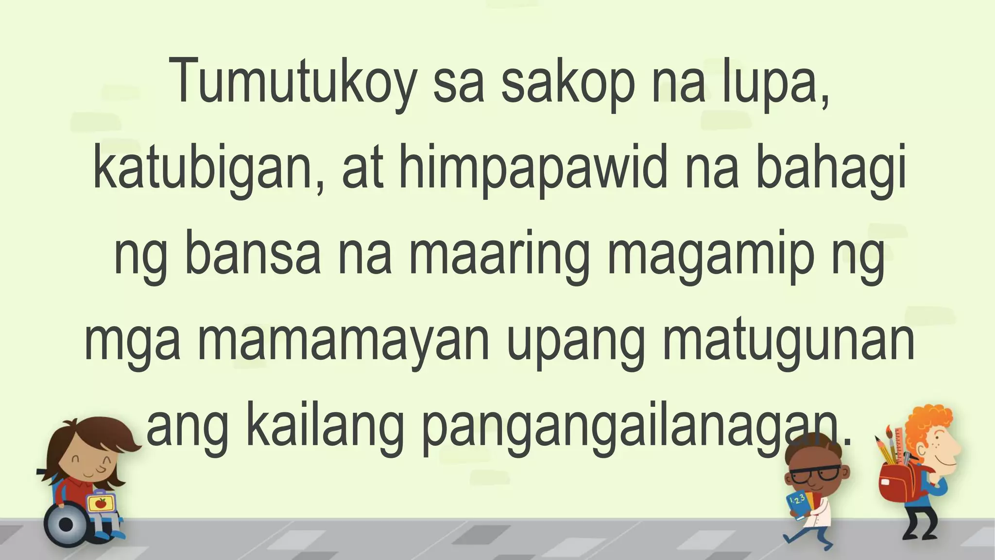 Tumutukoy sa sakop na lupa,
katubigan, at himpapawid na bahagi
ng bansa na maaring magamip ng
mga mamamayan upang matugunan
ang kailang pangangailanagan.
 