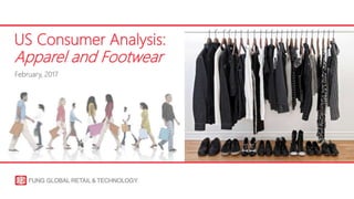 US Consumer Analysis:
Apparel and Footwear
February, 2017
 