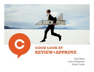 GOOD LOOK AT
REVIEW+APPROVE
                      Rula Marie
               Larry Christensen
                   Dustin Turner
 