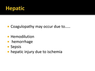 Coagulopathy may occur due to.....
 Hemodilution
 hemorrhage
 Sepsis
 hepatic injury due to ischemia
 