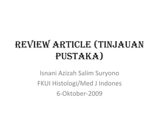 Review ARticle (tinjAuAn
PustAkA)
Isnani Azizah Salim Suryono
FKUI Histologi/Med J Indones
6-Oktober-2009
 