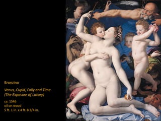 Bronzino
Venus, Cupid, Folly and Time
(The Exposure of Luxury)
ca. 1546
oil on wood
5 ft. 1 in. x 4 ft. 8 3/4 in.
 