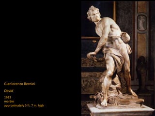 Gianlorenzo Bernini
David
1623
marble
approximately 5 ft. 7 in. high
 