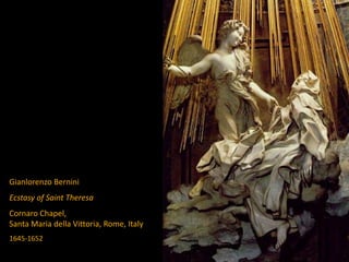 Gianlorenzo Bernini
Ecstasy of Saint Theresa
Cornaro Chapel,
Santa Maria della Vittoria, Rome, Italy
1645-1652
 