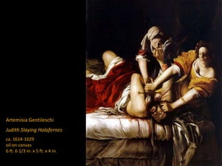 Artemisia Gentileschi
Judith Slaying Holofernes
ca. 1614-1629
oil on canvas
6 ft. 6 1/3 in. x 5 ft. x 4 in.
 