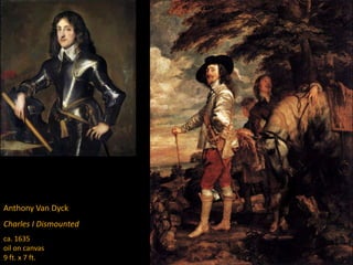 Anthony Van Dyck
Charles I Dismounted
ca. 1635
oil on canvas
9 ft. x 7 ft.
 