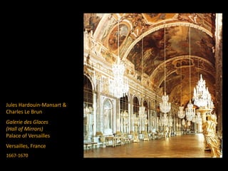 Jules Hardouin-Mansart &
Charles Le Brun
Galerie des Glaces
(Hall of Mirrors)
Palace of Versailles
Versailles, France
1667-1670
 