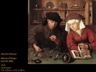 Quentin Massys
Money-Changer
and His Wife
1514
oil on panel
7 ft. 3 3/4 in. x 2 ft. 2 3/8 in.
 