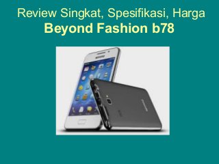 Review Singkat, Spesifikasi, Harga
Beyond Fashion b78
 
