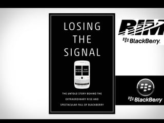 Loosing the signal
Rise and Fall of Blackberry
 
