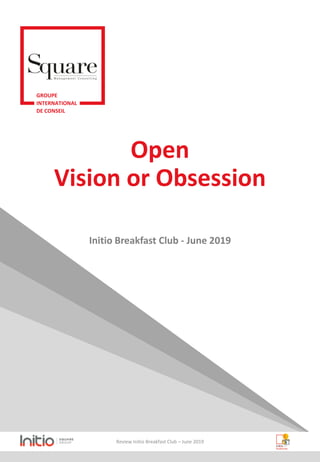 GROUPE
INTERNATIONAL
DE CONSEIL
Open
Vision or Obsession
Initio Breakfast Club - June 2019
Review Initio Breakfast Club – June 2019
 