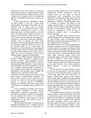Recent Researches in Circuits, Systems, Mechanics and Transportation Systems




viewpoints and noise. The accuracy of multi-class               mixture of the part distributions. From all candidate
hand posture recognition is improved by the sharing             compositions, relevant compositions must be
feature concept. However, different features such as            selected. There are two types of relevant
contrast context histogram need to be studied and               compositions: those compositions that occur
applied to accomplish hand posture recognition in               frequently in all categories and also those which are
real time.                                                      specific for a category. The category posterior of
      In [25] Bag-of-Words representation (BoW)                 compositions is learned in the training phase, and it
and SIFT features is used. In a typical BoW                     is a measure of relevance. The entropy of the
representation, “interesting” local patches are first           category posterior helps to discriminate between
identified from an image, either by densely                     categories. A cost function is obtained by combining
sampling, or by an interest point detector. These               the priors of the prototypes and the entropy. The
local patches, represented by vectors in a high                 process of recognition is based on bag of
dimensional space, are often referred to as the key             composition method, where a discriminative
points. The bag-of-words methods main idea is to                function is defined.
quantize each extracted key point into one of the                     In [28] Maximally Stable Extremal Region
visual words, and then represent each image by a                (MSER) detector and color likelihood maps are used
histogram of visual words. A clustering algorithm is            for hand tracking. Such a combination allows
generally used to generate the visual words                     performing repeated figure/ground segmentation in
dictionary. In [25] K-means algorithm has been used             every frame in an efficient manner.
for clustering. A multi-class SVM was used to train             The MSER detector is one of the best interest region
the classifier model. In the testing stage, the                 detectors in computer vision [35]. MSER detection
keypoints were extracted from every image captured              is mostly applied to single gray scale images, but the
from the webcam and fed into the cluster model to               method can be easily extended for analysis of color
map them with one (Bag-of-words) vector, which is               images by defining a suitable ordering relationship
finally fed into the multi-class SVM training                   on the color pixels. In general the MSER detector
classifier model to recognize the hand gesture.                 finds bright connected regions which have
      In [26] the ARPD descriptor (Appearance and               consequently darker values along their boundaries.
Relative Position Descriptor) is proposed. This                 The set of MSERs is closed under continuous
descriptor includes color histogram, relative-                  geometric transformations and is invariant to affine
position information, and SURF [33]. The process                intensity changes. Furthermore MSERs are detected
of constructing ARPD includes two steps: extracting             at all scales. Therefore, due to these properties
SURF keypoints and color histogram from images,                 MSER detection is suited for segmentation
and computing relative-position information of                  purposes.
every keypoint within images, the relative-position                   In [29], [30], [31] Haar like features are used
information is also included as part of ARPD. The               for the task of hand detection. Haar like features
ARPD was used in the BoW representation.                        focus more on the information within a certain area
The BoW was used to detect and recognize hand                   of the image rather than each single pixel. To
posture based on sliding-window framework. To                   improve classification accuracy and achieve
meet real-time request, several approaches were                 realtime performance, AdaBoost learning algorithm
proposed to speed up hand posture recognition                   that can adaptively select the best features in each
process. In tracking process, CAMESHIFT                         step and combine them into a strong classifier can
algorithm to track hand motion and a strategy based             be used. The training algorithm based on AdaBoost
on histogram to reinitialize tracking process were              learning algorithm takes a set of “positive” samples,
used.                                                           which contain the object of interest and a set of
      In [27] compositional techniques are used for             “negative” samples, i.e., images that do not contain
hand posture recognition. A hand posture                        objects of interest.
representation is based on compositions of parts:                     This invariant features allowed us to model the
descriptors are grouped according to the perceptual             hand as collection of characteristic parts. Key points
laws of grouping [34] obtain a set of possible                  or characteristic regions are extracted. Using such
candidate compositions. These groups are a sparse               features the hand gesture is decomposed in simpler
representation of the hand posture based on                     parts which are easier to recognize. This approach
overlapping subregions.                                         has major advantages: even if some parts are
      The detected part descriptors are represented as          missing a gestures still can be recognized, so there
probability distributions over a codebook which is              are robust to partials occlusions, changes in view
obtained in the learning phase. A composition is a              point and considerable deformations. Bag of Words



ISBN: 978-1-61804-062-6                                   184
 