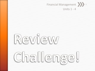 Financial Management
Units 1 - 4
1
 
