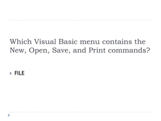 Which Visual Basic menu contains the
New, Open, Save, and Print commands?


 FILE
 