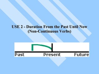 USE 2 - Duration From the Past Until Now (Non-Continuous Verbs)   