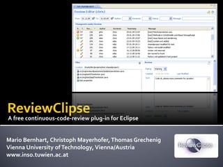 A free continuous‐code‐review plug‐in for Eclipse


Mario Bernhart, Christoph Mayerhofer, Thomas Grechenig
Vienna University of Technology, Vienna/Austria
www.inso.tuwien.ac.at
 