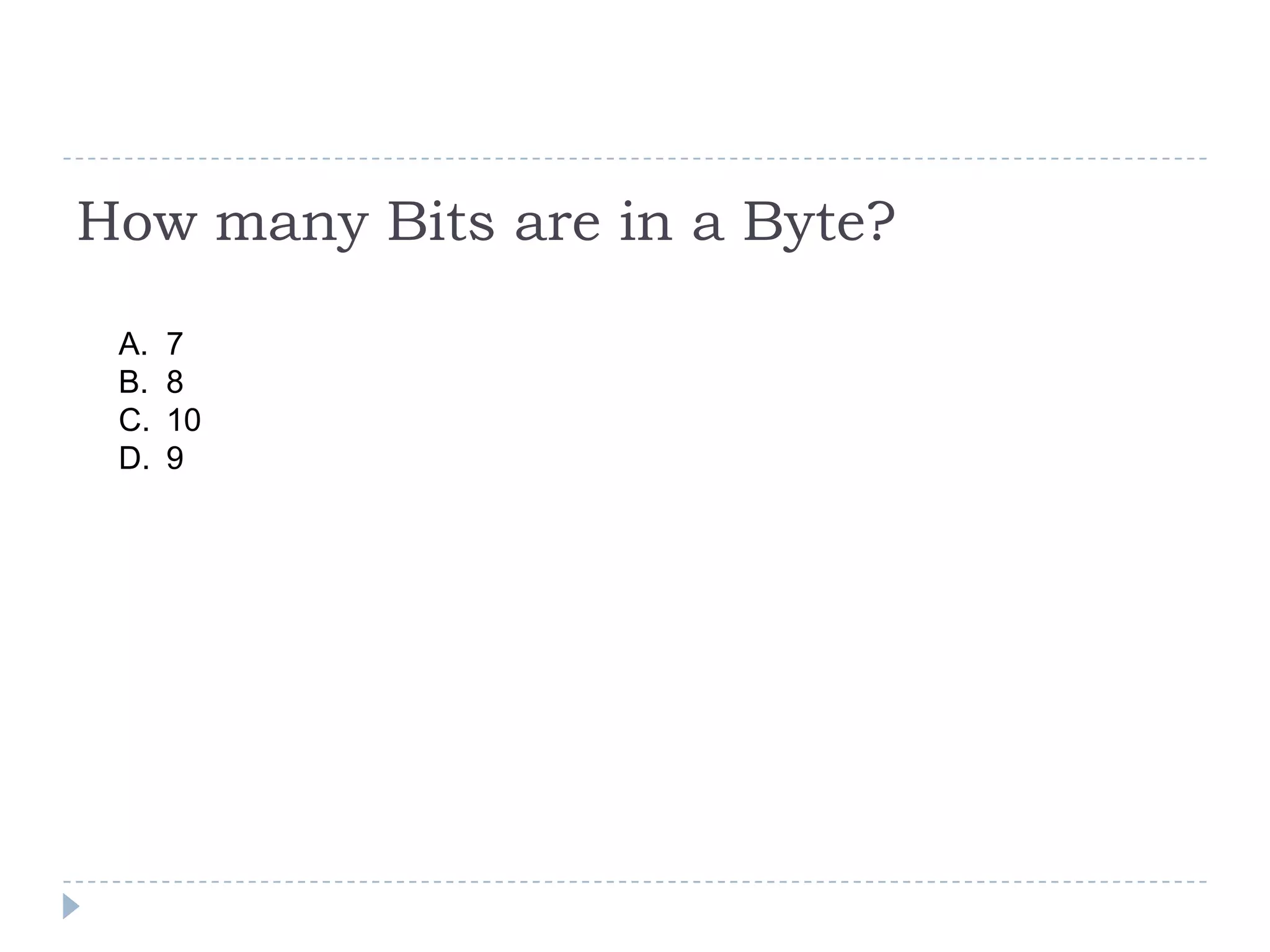 How many Bits are in a Byte?

 A.   7
 B.   8
 C.   10
 D.   9
 