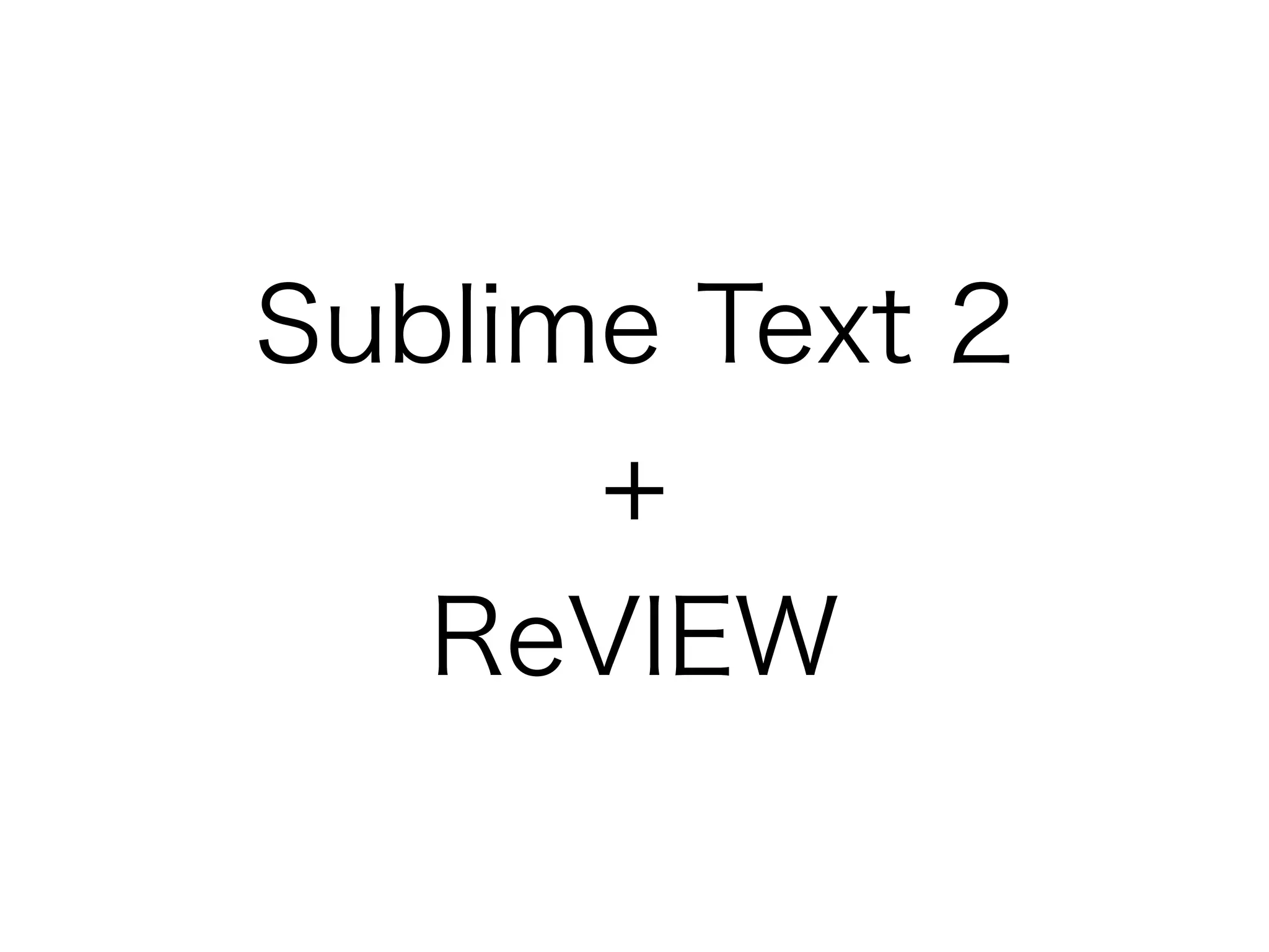 Sublime Text 2
+
ReVIEW

 