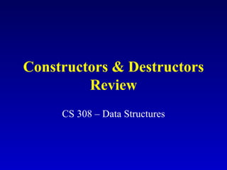 Constructors & Destructors
         Review
     CS 308 – Data Structures
 