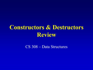 Constructors & Destructors
Review
CS 308 – Data Structures
 