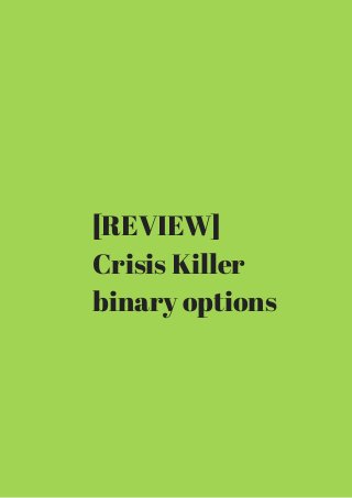 [REVIEW] 
Crisis Killer 
binary options 
 