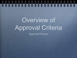 Overview of Approval Criteria Approval Process 