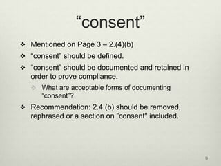―consent‖
 Mentioned on Page 3 – 2.(4)(b)
 ―consent‖ should be defined.
 ―consent‖ should be documented and retained in...