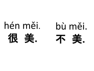 hén měi. 
很美. 
bù měi. 
不美. 
 