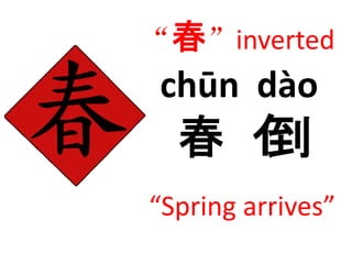 “春”inverted 
chūn 
春 
dào 
亻到 
“Spring arrives” 
 