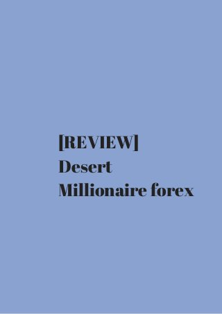 [REVIEW] 
Desert 
Millionaire forex 
 