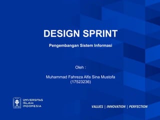 DESIGN SPRINT
Oleh :
Muhammad Fahreza Alfa Sina Mustofa
(17523236)
Pengembangan Sistem Informasi
 