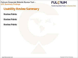 Fulcrum Corporate Website Review Tool –  U.R. Summary Findings Usability Review Summary Review Points Review Points Review Points 
