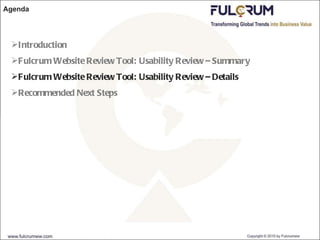 Agenda Introduction Fulcrum Website Review Tool: Usability Review – Summary Fulcrum Website Review Tool: Usability Review – Details Recommended Next Steps 