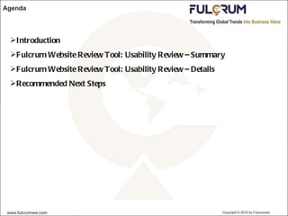 Agenda Introduction Fulcrum Website Review Tool: Usability Review – Summary Fulcrum Website Review Tool: Usability Review – Details Recommended Next Steps 