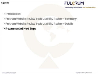 Agenda Introduction Fulcrum Website Review Tool: Usability Review – Summary Fulcrum Website Review Tool: Usability Review – Details Recommended Next Steps 