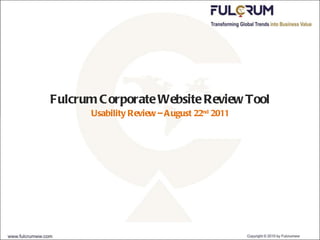 Fulcrum Corporate Website Review Tool Usability Review – August 22 nd  2011 