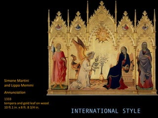 Simone Martini
and Lippo Memmi
Annunciation
1333
tempera and gold leaf on wood
10 ft.1 in. x 8 ft. 8 3/4 in.
INTERNATIONAL STYLE
 