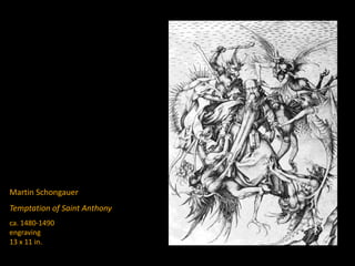 Martin Schongauer
Temptation of Saint Anthony
ca. 1480-1490
engraving
13 x 11 in.
 