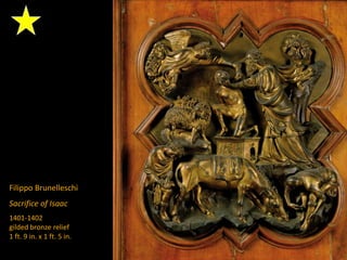Filippo Brunelleschi
Sacrifice of Isaac
1401-1402
gilded bronze relief
1 ft. 9 in. x 1 ft. 5 in.
 