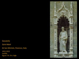 Donatello
Saint Mark
Or San Michele, Florence, Italy
1411-1413
marble
figure 7 ft. 9 in. high
 