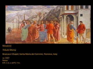 Masaccio
Tribute Money
Brancacci Chapel, Santa Maria del Carmine, Florence, Italy
ca. 1427
fresco
8 ft. 1 in. x 19 ft. 7 in.
 