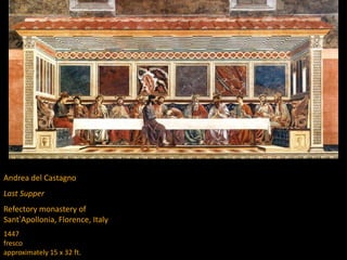 Andrea del Castagno
Last Supper
Refectory monastery of
Sant’Apollonia, Florence, Italy
1447
fresco
approximately 15 x 32 ft.
 